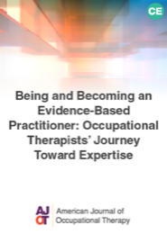 Image for AJOT CE: Being and Becoming an Evidence-Based Practitioner: Occupational Therapists’ Journey Toward Expertise