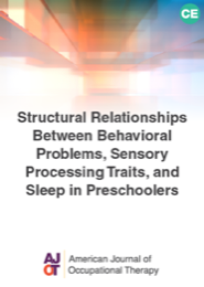 Image for AJOT CE: Structural Relationships Between Behavioral Problems, Sensory Processing Traits, and Sleep in Preschoolers