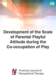 Image for AJOT CE: Development of the Scale of Parental Playful Attitude during the Co-occupation of Play.