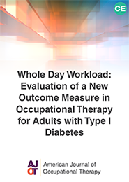 Image for AJOT CE: Whole Day Workload: Evaluation of a New Outcome Measure in Occupational Therapy for Adults with Type I Diabetes 