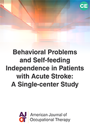 Image for AJOT CE Behavioral Problems and Self-feeding Independence in Patients with Acute Stroke: A Single-center Study 