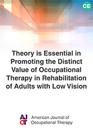 Image for AJOT CE: Theory is essential in promoting the distinct value of occupational therapy in rehabilitation of adults with low vision 