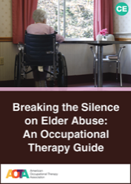 Image for Breaking the Silence on Elder Abuse: An Occupational Therapy Guide   